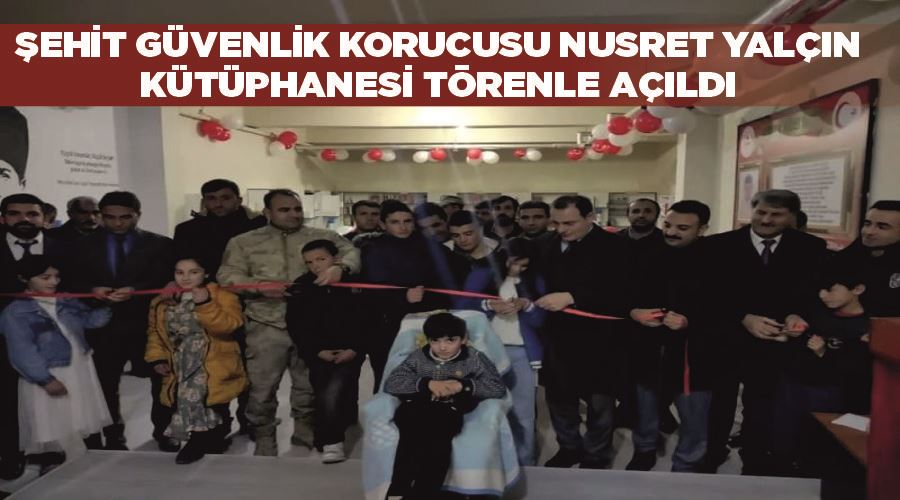 Şehit Güvenlik Korucusu Nusret Yalçın Kütüphanesi törenle açıldı