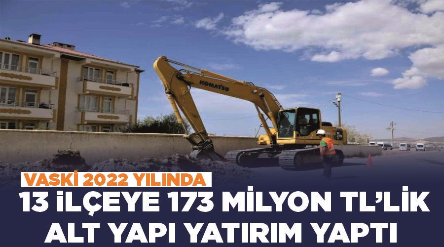 VASKİ 2022 yılında 13 ilçeye 173 milyon TL’lik alt yapı yatırım yaptı