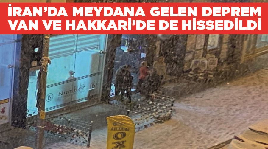 İran’da meydana gelen deprem Van ve Hakkari’de de hissedildi