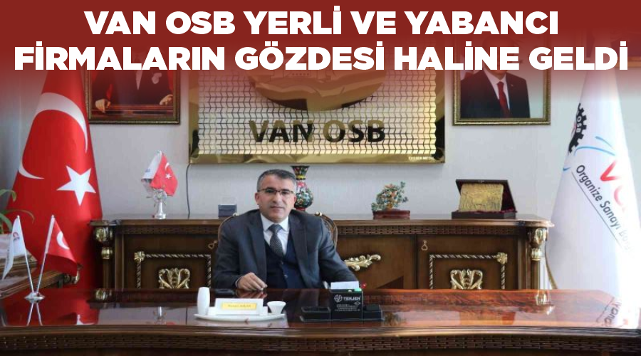 Van OSB yerli ve yabancı firmaların gözdesi haline geldi