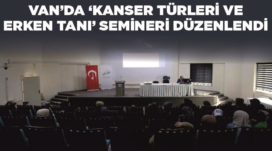 Van’da ‘Kanser Türleri ve Erken Tanı’ semineri düzenlendi