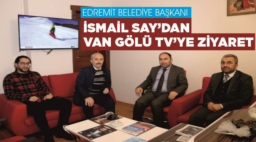 Edremit Belediye Başkanı İsmail Say’dan Van gölü TV’ye ziyaret