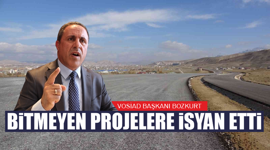 VOSİAD Başkanı Bozkurt bitmeyen projelere isyan etti