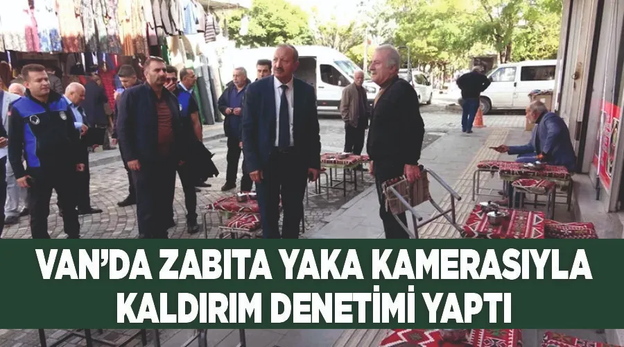 Van’da zabıta yaka kamerasıyla kaldırım denetimi yaptı