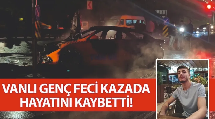 Vanlı genç İstanbulda geçirdiği feci kazada hayatını kaybetti!