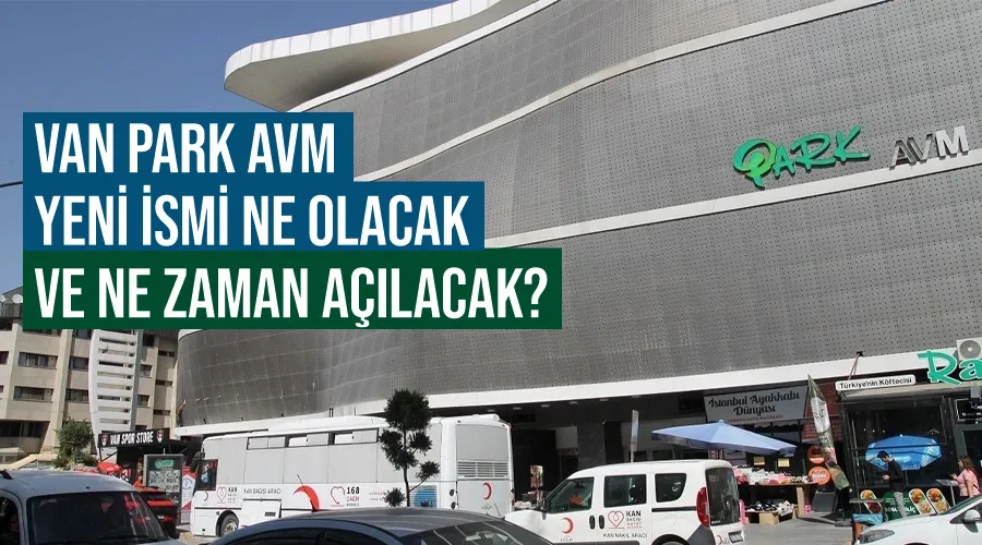 Van Park AVM yeni ismi ne olacak ve ne zaman açılacak?