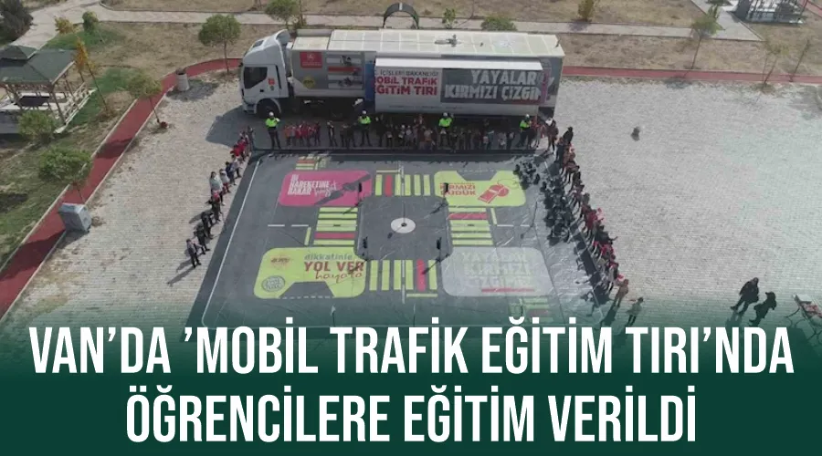 Van’da ’Mobil Trafik Eğitim Tırı’nda öğrencilere eğitim verildi