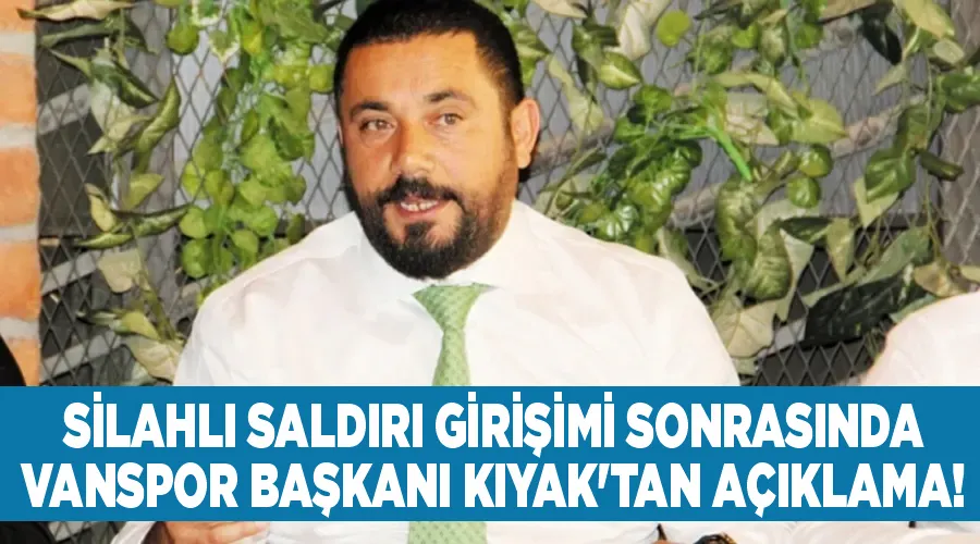 Slahlı saldırı girişimi sonrasında Vanspor Başkanı Kıyak