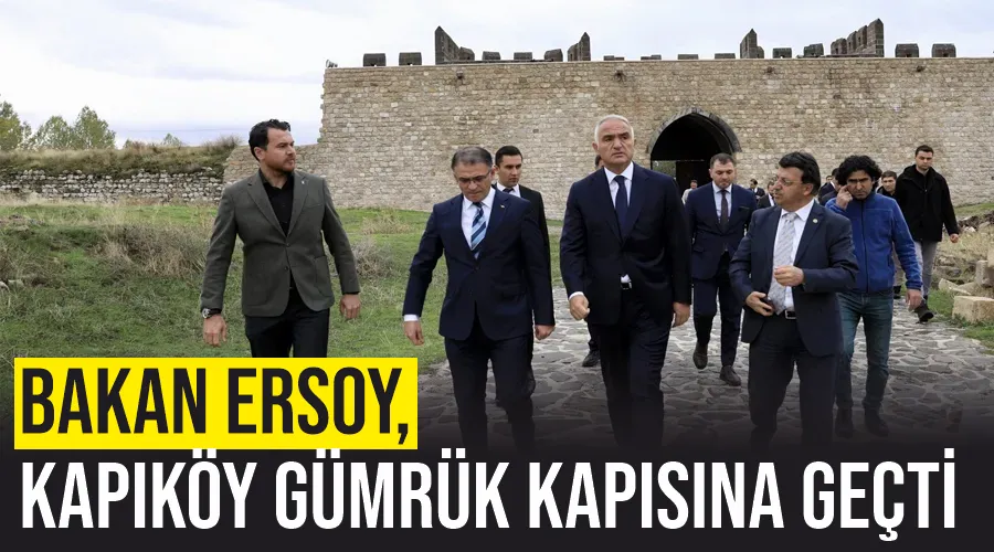 Bakan Ersoy, Kapıköy Gümrük Kapısına geçti