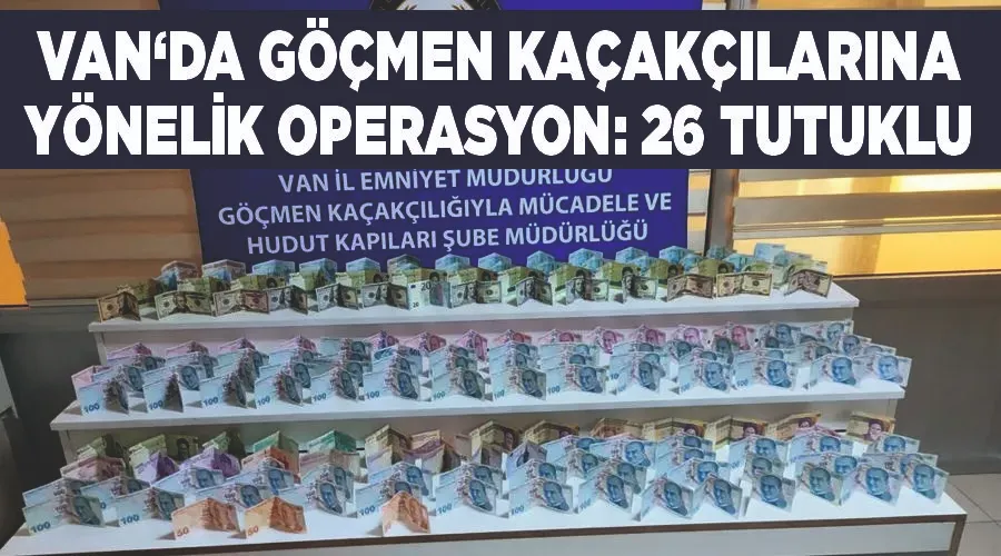 Van‘da göçmen kaçakçılarına yönelik operasyon: 26 tutuklu