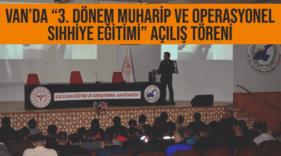 Van’da “3. Dönem Muharip ve Operasyonel Sıhhiye Eğitimi” açılış töreni