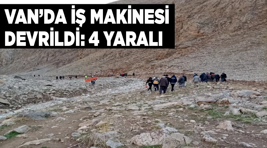 Van’da iş makinesi devrildi: 4 yaralı