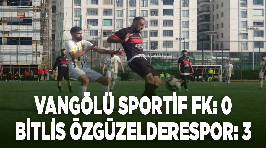 Vangölü Sportif FK: 0 - Bitlis Özgüzelderespor: 3