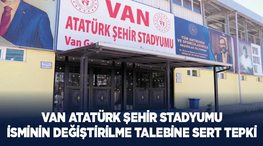 Van Atatürk Şehir Stadyumu isminin değiştirilme talebine sert tepki