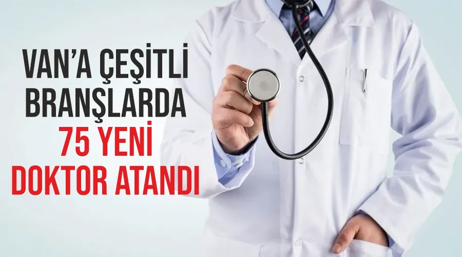 Van’a çeşitli branşlarda 75 yeni doktor atandı