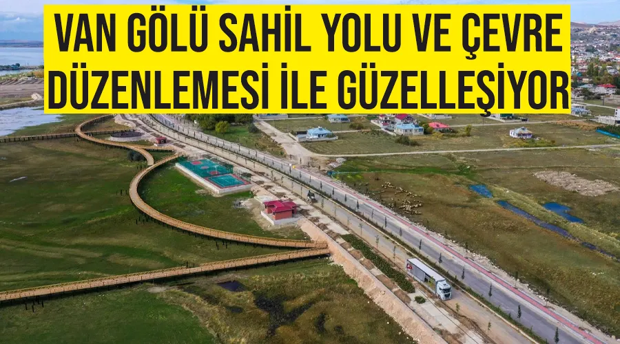 Van Gölü sahil yolu ve çevre düzenlemesi ile güzelleşiyor