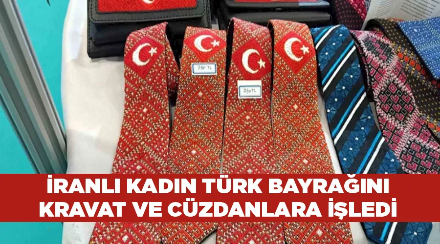 İranlı kadın Türk bayrağını kravat ve cüzdanlara işledi