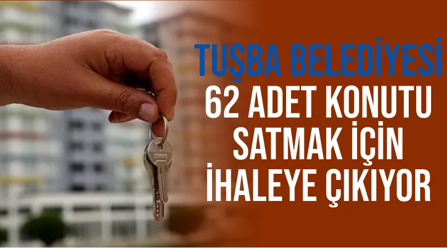 Tuşba Belediyesi 62 adet konutu satmak için ihaleye çıkıyor