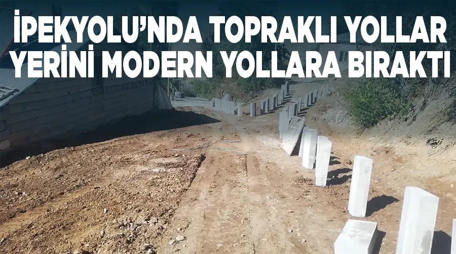 İpekyolu’nda topraklı yollar yerini modern yollara bıraktı