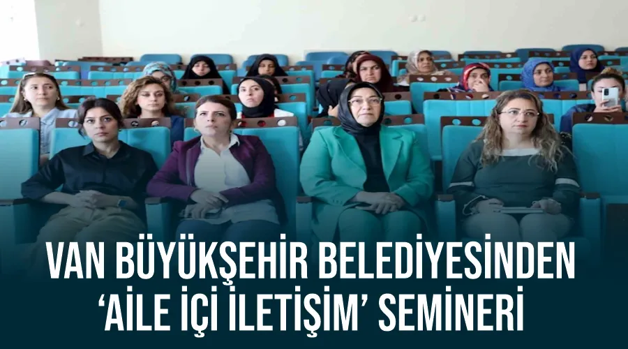 Van Büyükşehir Belediyesinden ‘aile içi iletişim’ semineri