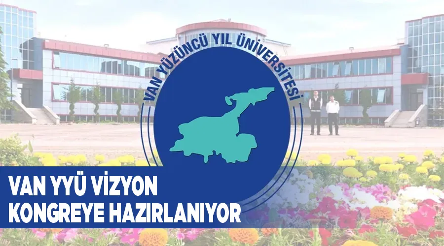 Van YYÜ Vizyon Kongreye hazırlanıyor