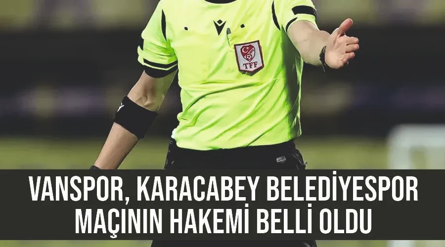 Vanspor, Karacabey Belediyespor maçının hakemi belli oldu