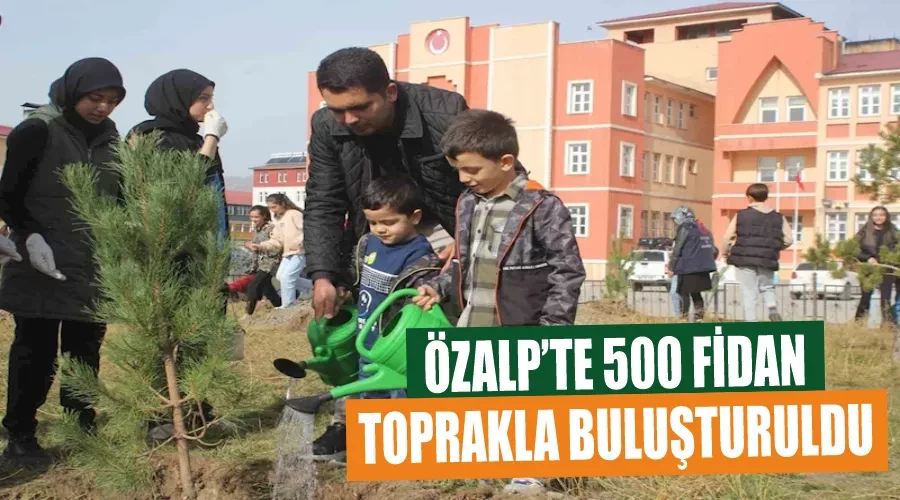 Özalp’te 500 fidan toprakla buluşturuldu