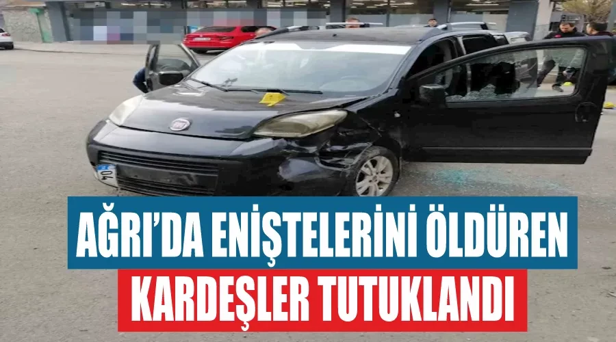 Ağrı’da eniştelerini öldüren kardeşler tutuklandı