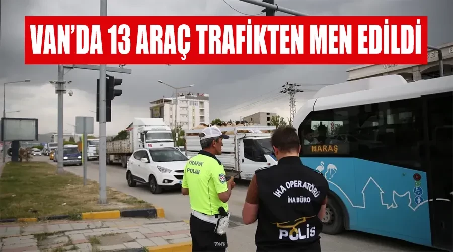 Van’da 13 araç trafikten men edildi