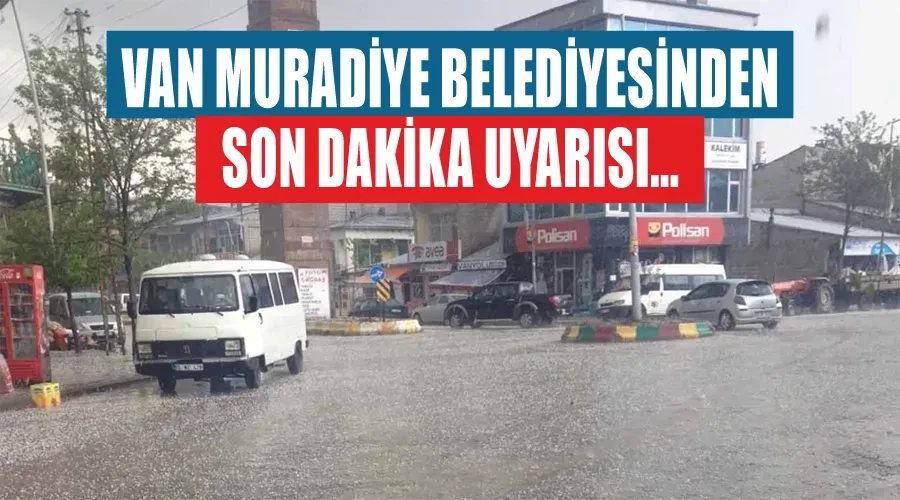 Van Muradiye Belediyesinden son dakika uyarısı…