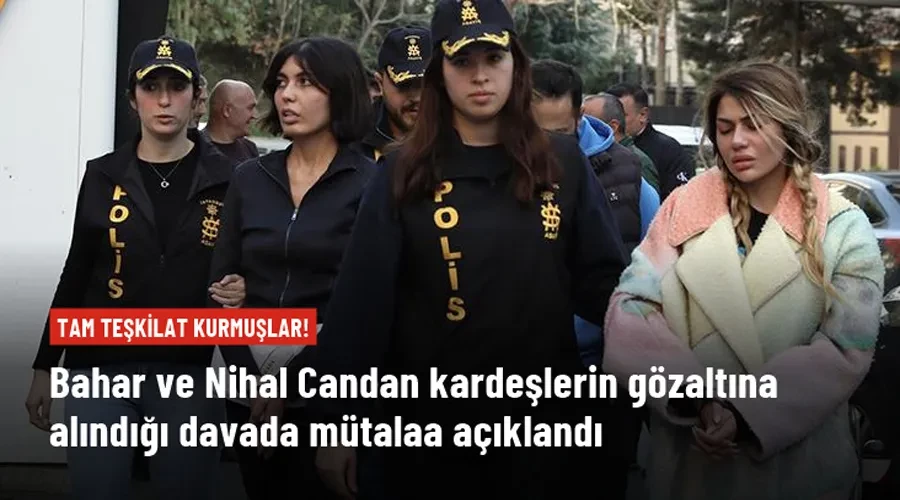 Bahar ve Nihal Candan kardeşlerin de gözaltına alındığı sazan sarmalı yöntemiyle dolandırıcılık davasında mütalaa açıklandı