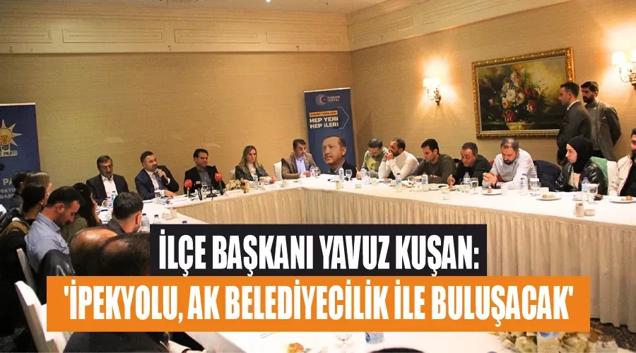 İlçe Başkanı Yavuz Kuşan: 