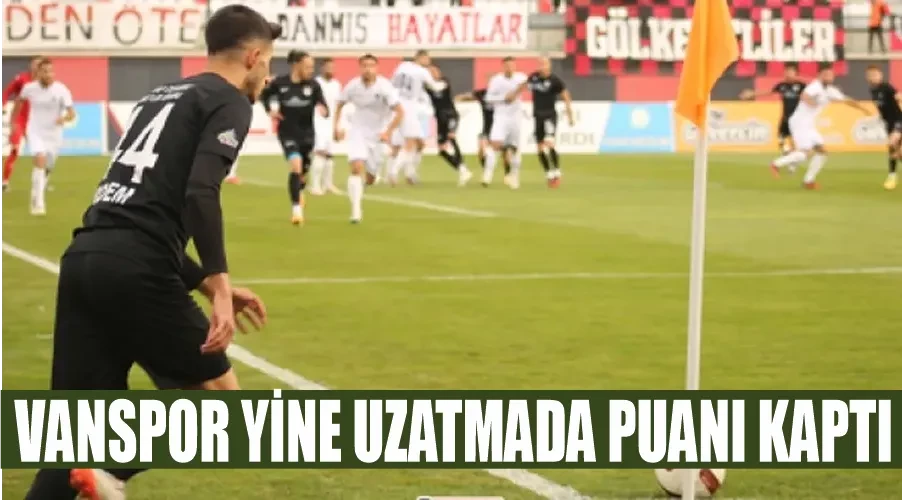 Vanspor yine uzatmada puanı kaptı 