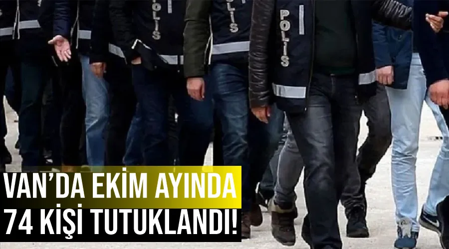 Van’da Ekim ayında 74 kişi tutuklandı!