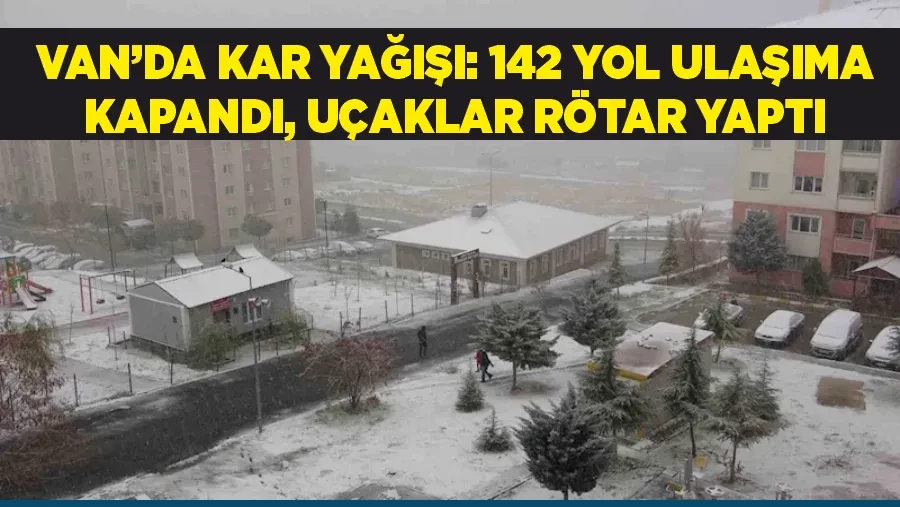 Van’da kar yağışı: 142 yol ulaşıma kapandı, uçaklar rötar yaptı