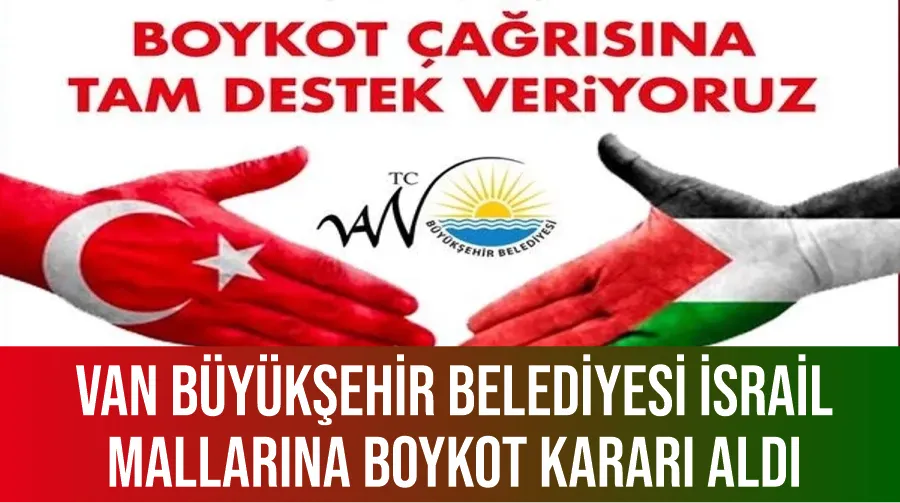 Van Büyükşehir Belediyesi İsrail mallarına boykot kararı aldı