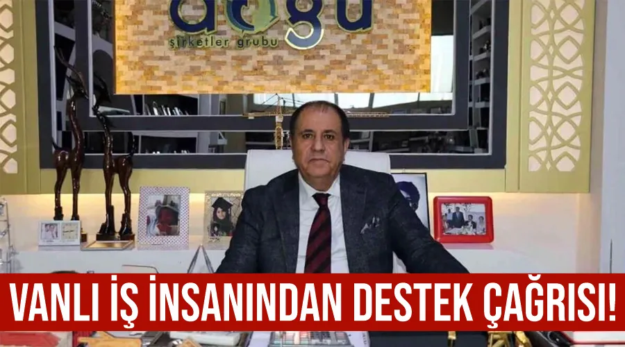 Vanlı İş insanından destek çağrısı!