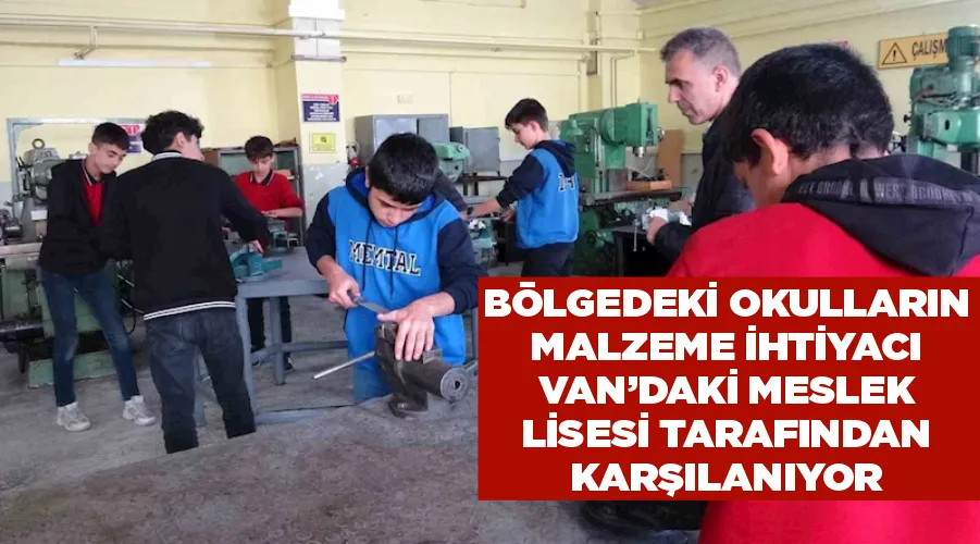 Bölgedeki okulların malzeme ihtiyacı Van’daki meslek lisesi tarafından karşılanıyor