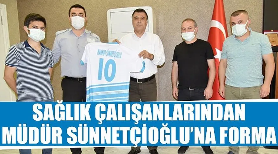 Sağlık çalışanlarından Müdür Sünnetçioğlu’na forma