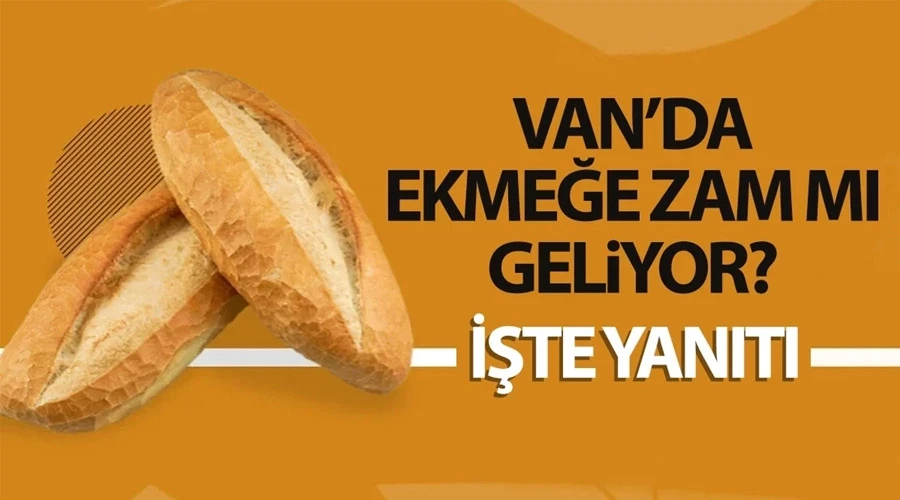 Van’da ekmeğe zam mı geliyor?