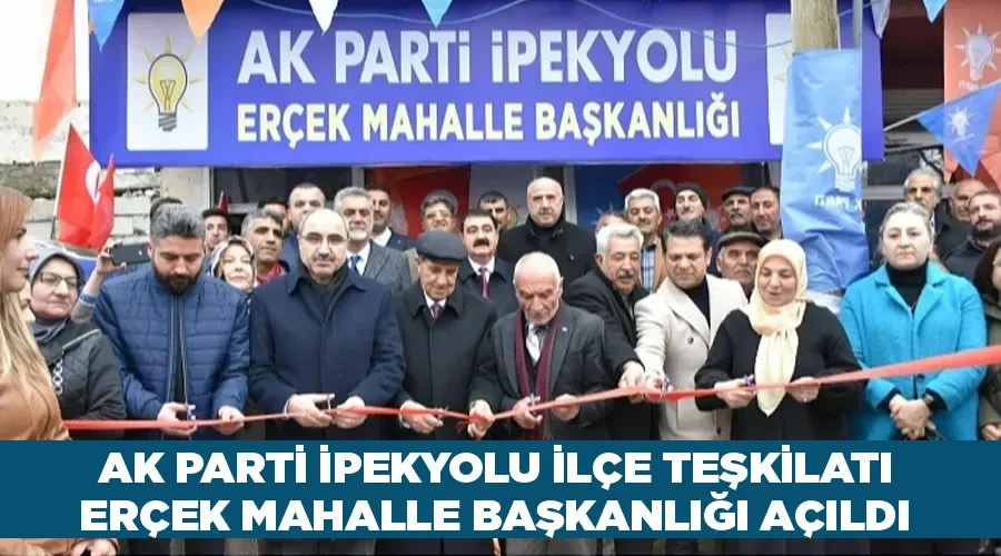 Ak Parti İpekyolu İlçe Teşkilatı Erçek Mahalle Başkanlığı açıldı