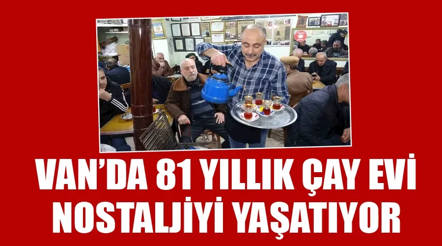 Van’da 81 yıllık çay evi nostaljiyi yaşatıyor