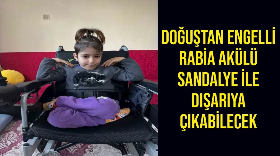 Doğuştan engelli Rabia akülü sandalye ile dışarıya çıkabilecek