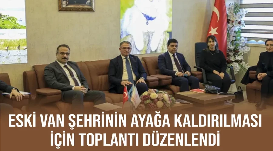 Eski Van Şehrinin ayağa kaldırılması için toplantı düzenlendi