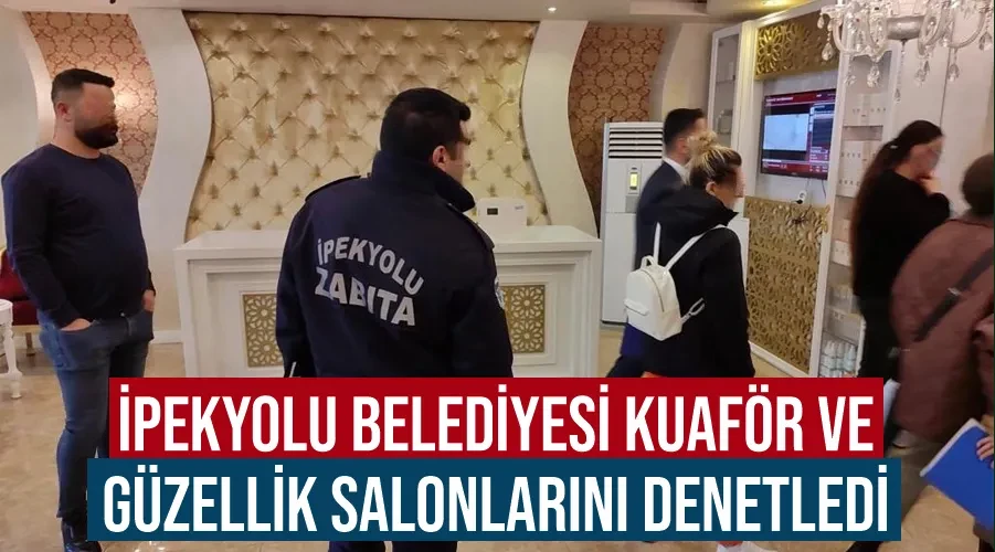 İpekyolu Belediyesi kuaför ve güzellik salonlarını denetledi