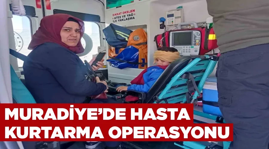 Muradiye’de hasta kurtarma operasyonu