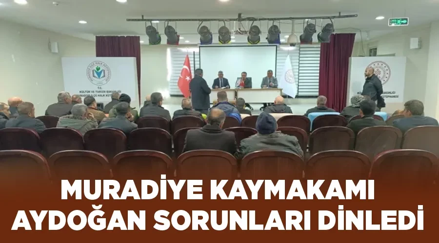 Muradiye Kaymakamı Aydoğan sorunları dinledi