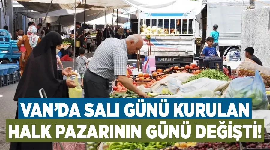 Van’da Salı günü kurulan halk pazarının günü değişti!