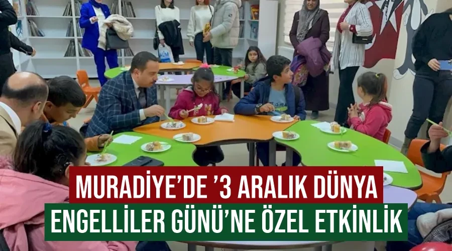 Muradiye’de ’3 Aralık Dünya Engelliler Günü’ne özel etkinlik