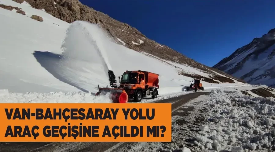 Van-Bahçesaray yolu araç geçişine açıldı mı?